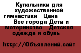 Купальники для художественной гимнастики › Цена ­ 4 000 - Все города Дети и материнство » Детская одежда и обувь   